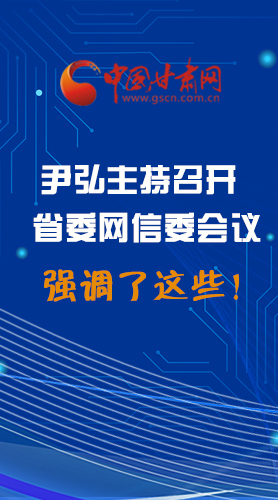 【甘快看·圖解】尹弘主持召開省委網(wǎng)信委第二次會(huì)議，強(qiáng)調(diào)了這些！