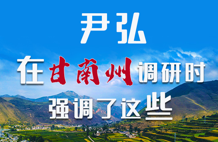 圖解|尹弘書記在甘南州調(diào)研時(shí)強(qiáng)調(diào)了這些！