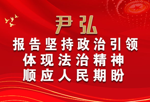 【2022全國兩會】尹弘：報(bào)告堅(jiān)持政治引領(lǐng)體現(xiàn)法治精神順應(yīng)人民期盼