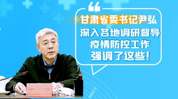 圖解|甘肅省委書記尹弘深入各地調(diào)研督導(dǎo)疫情防控工作 強調(diào)了這些！