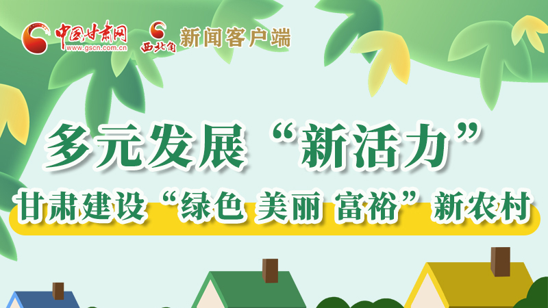 【奮進新征程 建功新時代——喜迎省第十四次黨代會】多元發(fā)展“新活力” 甘肅建設“綠色 美麗 富?！毙罗r(nóng)村