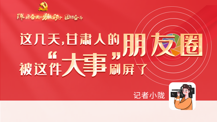 長(zhǎng)圖|這幾天，甘肅人的朋友圈被這件大事刷屏了