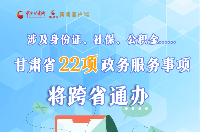 圖解丨明確了！甘肅省新增22項(xiàng)政務(wù)服務(wù)“跨省通辦”事項(xiàng)