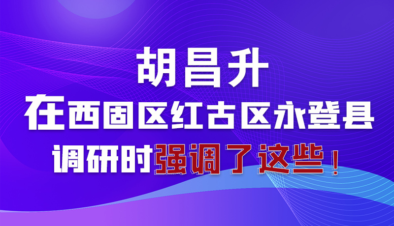 圖解|胡昌升在西固區(qū)紅古區(qū)永登縣調(diào)研時(shí)強(qiáng)調(diào)了這些！