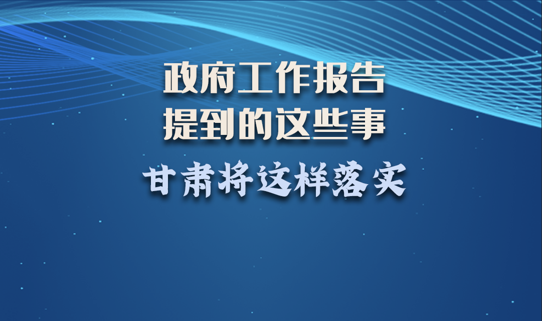 微海報(bào)|政府工作報(bào)告提到的這些事，甘肅將這樣落實(shí) 