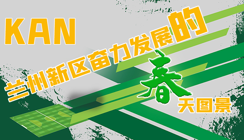 圖解|看，蘭州新區(qū)奮力發(fā)展的春天圖景