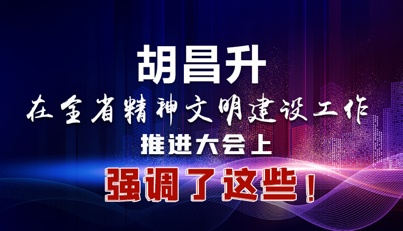 圖解|胡昌升在全省精神文明建設(shè)工作推進(jìn)大會上強調(diào)了這些！
