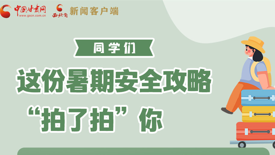 圖解|同學們，這份暑期安全攻略“拍了拍”你