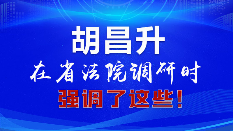 圖解|胡昌升在省法院調(diào)研時(shí)強(qiáng)調(diào)了這些！