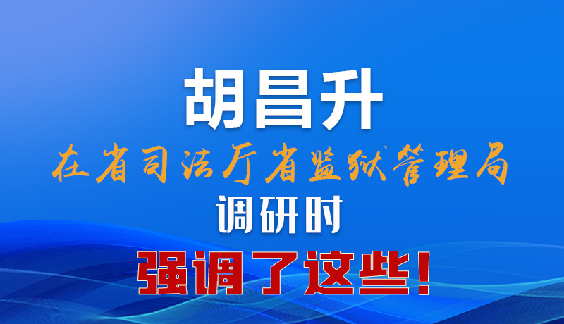 圖解|胡昌升在省司法廳省監(jiān)獄管理局調研時強調了這些！