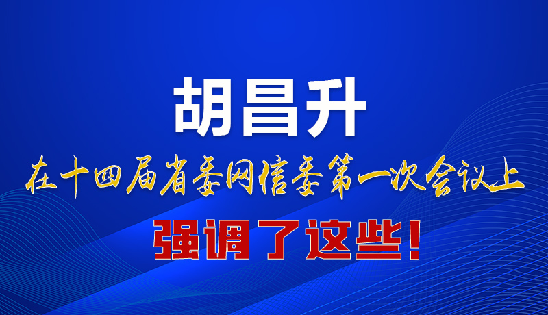 圖解|在這次省委網(wǎng)信委會(huì)議上 胡昌升書記強(qiáng)調(diào)了這些！
