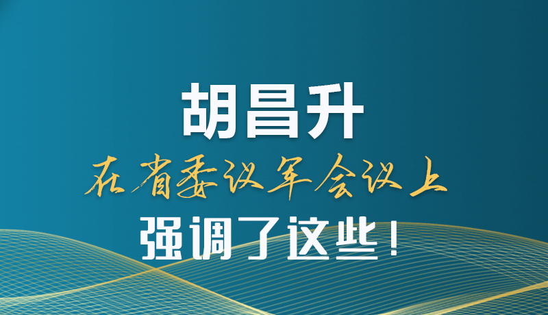 圖解|胡昌升在省委議軍會議上強調(diào)了這些！