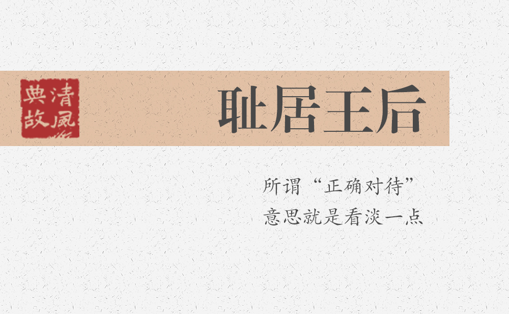 恥居王后 | 所謂“正確對待”，意思就是看淡一點