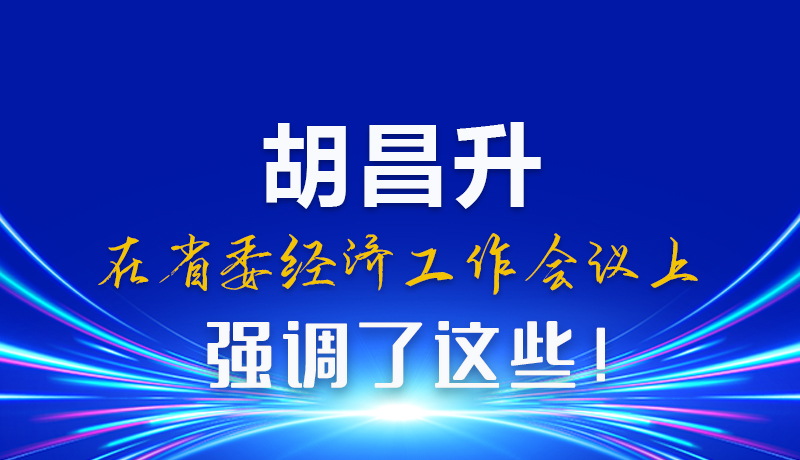 圖解|胡昌升在省委經(jīng)濟工作會議上強調(diào)了這些！
